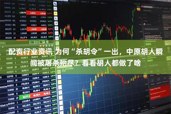 配资行业资讯 为何“杀胡令”一出，中原胡人瞬间被屠杀殆尽？看看胡人都做了啥